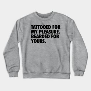 Tattooed for my Pleasure, Bearded for Yours Crewneck Sweatshirt